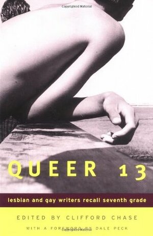 Queer 13: Lesbian And Gay Writers Recall Seventh Grade by Lisa Cohen, Gabrielle Glancy, Michael Lowenthal, Clifford Chase, Wayne Kostenbaum, Rebecca Brown, Ralph Sassons, Justin Chins, Robert Gluck, Rebecca Zinoric, Marcus Mabry, Joe Westmoreland, David Bergman