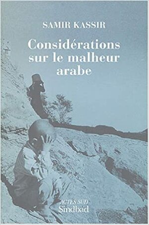 Considérations sur le malheur arabe by Samir Kassir