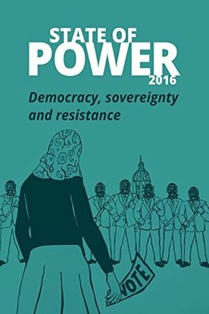 State of Power 2016: Democracy, power and resistance by Elaine Coburn, Hilary Wainwright, Leigh Phillips, Yanis Varoufakis, Pallav Das, Ashish Kothari, Harris Gleckman, Bernardo Gutiérrez, John Postill, Herbert Docena