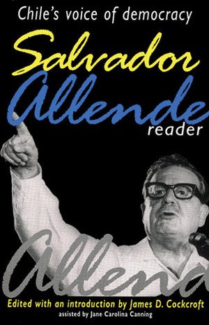 Salvador Allende Reader: Chile's Voice of Democracy by Jane Carolina Canning, James D. Cockcroft, Salvador Allende