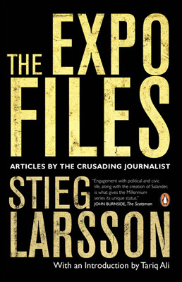 The Expo Files: Articles by the Crusading Journalist by Stieg Larsson, Laurie Thompson, Tariq Ali