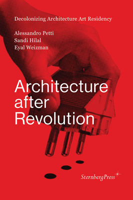 Architecture After Revolution by Eyal Weizman, Alessandro Petti, Sandi Hilal