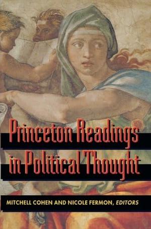 Princeton Readings in Political Thought: Essential Texts since Plato by Nicole Fermon, Mitchell Cohen