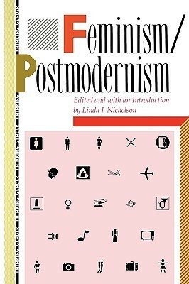 Feminism/Postmodernism by Donna J. Haraway, Elspeth Probyn, Iris Marion Young, Sandra Harding, Andreas Huyssen, Nancy Fraser, Anna Yeatman, Seyla Banhabib, Linda J. Nicholson, Christine Di Stefano, Judith Butler, Nancy Hartsock, Susan Bordo, Jane Flax