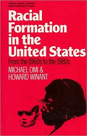 Racial Formation in the United States From the 1960s to the 1980s by Michael Omi, Howard Winant