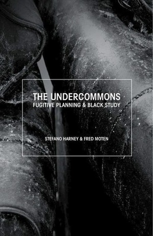 The Undercommons: Fugitive Planning & Black Study by J. Jack Halberstam, Fred Moten, Stefano Harney