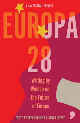 Europa28: Writing by Women on the Future of Europe by Sophie Hughes, Sarah Cleave