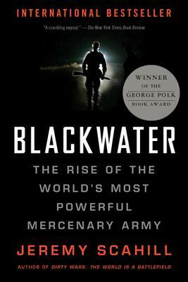 Blackwater: The Rise of the World's Most Powerful Mercenary Army by Jeremy Scahill