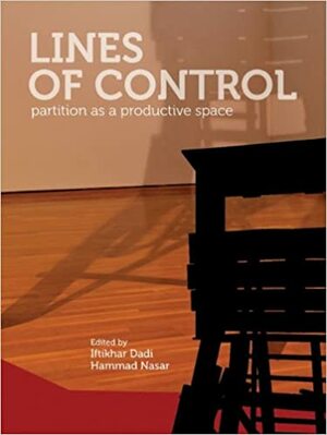 Lines of Control: Partition as a Productive Space by Hammad Nasar, Iftikhar Dadi