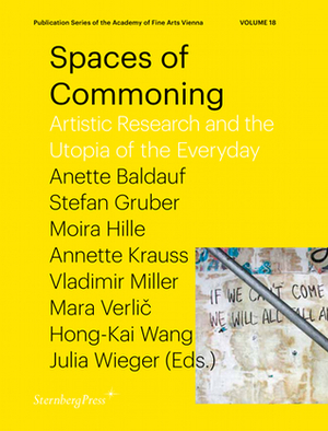 Spaces of Commoning: Artistic Research and the Utopia of the Everyday by Brook Teklehaimanot, Stavros Stavrides, Anette Baldauf, Julia Wieger, Moira Hille, Vladimir Miller, Stefan Gruber, Aluminé Cabrera, Tesfaye Bekele Beri, Mara Verlič, Team at Casco—Office for Art, Silvia Federici, Mihret Kebede, Stefano Harney, Pelin Tan, Berhanu Ashagrie Deribew, Maria Mesner, Design and Theory, Lisa Lowe, Annette Krauss, Elizabeth Giorgis, Hong-Kai Wang, Ultra-red