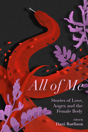 All of Me: Stories of Love, Anger, and the Female Body by Silvia Federici, Michelle Cruz Gonzales, Laurie Penny, Lidia Yuknavitch, Dani Burlisson, Ariel Gore