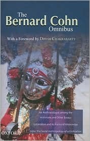 The Bernard Cohn Omnibus: An Anthropologist Among the Historians and Other Essays, Colonialism and Its Forms of Knowledge, India: The Social Anthropology of a Civilization by Gy Prakash, Nicholas B. Dirks, Bernard S. Cohn, Ranajit Guha, Dipesh Chakrabarty