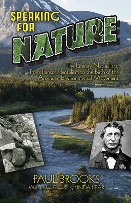 Speaking for Nature: The Literary Naturalists, from Transcendentalism to the Birth of the American Environmental Movement by Paul Brooks