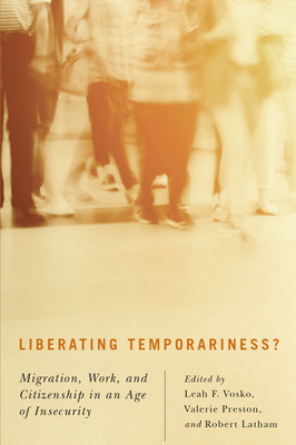 Liberating Temporariness?: Migration, Work, and Citizenship in an Age of Insecurity by Valerie Preston, Leah F. Vosko, Robert Latham