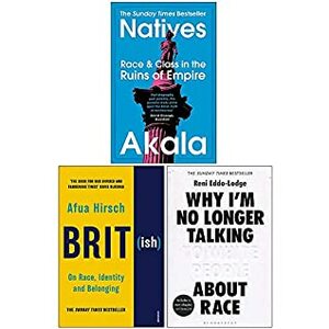 Natives / Brit(ish): On Race, Identity and Belonging / Why I'm No Longer Talking to White People about Race by Reni Eddo-Lodge, Akala, Afua Hirsch