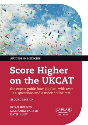 Score Higher on the Ukcat: The Expert Guide from Kaplan, with Over 1000 Questions and a Mock Online Test by Marianna Parker, Katie Hunt, Brian Holmes