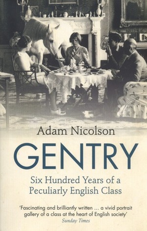 Gentry: Six Hundred Years of a Peculiarly English Class by Adam Nicolson