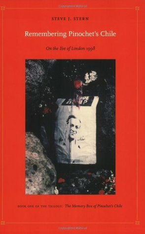 Remembering Pinochet's Chile: On the Eve of London 1998 by Irene Silverblatt, Steve J. Stern, Walter D. Mignolo