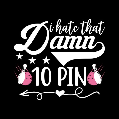 i hate that damn 10 pin funny girls bowling vector image