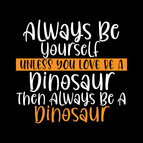 always be a dinosaur t shirt design vector image