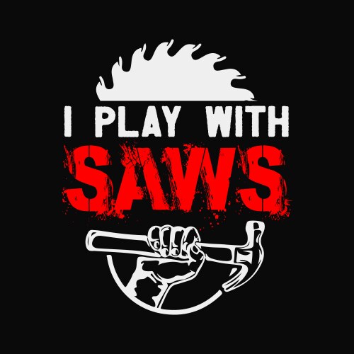 i play with saws carpenter shirt for a woodsman vector image