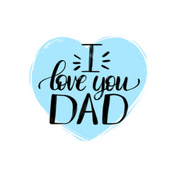 i love you dad calligraphic inscription vector image