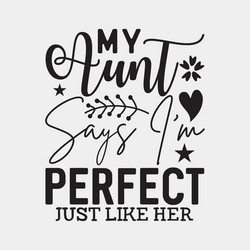 my aunt says im perfect just like her vector image