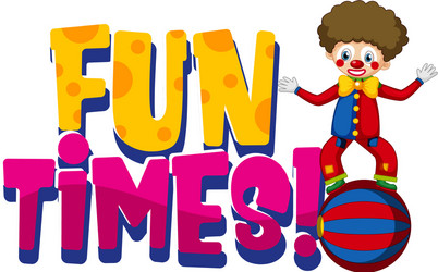 font design for word fun times with clown on ball vector image