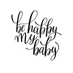 be happy my baby black and white hand written vector image