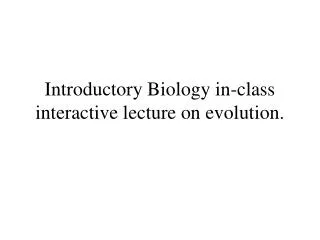 Introductory Biology in-class interactive lecture on evolution.