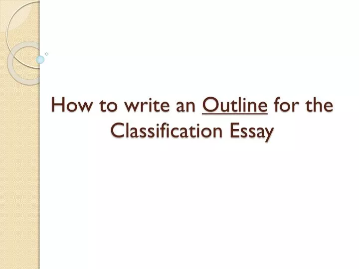 how to write an outline for the classification essay