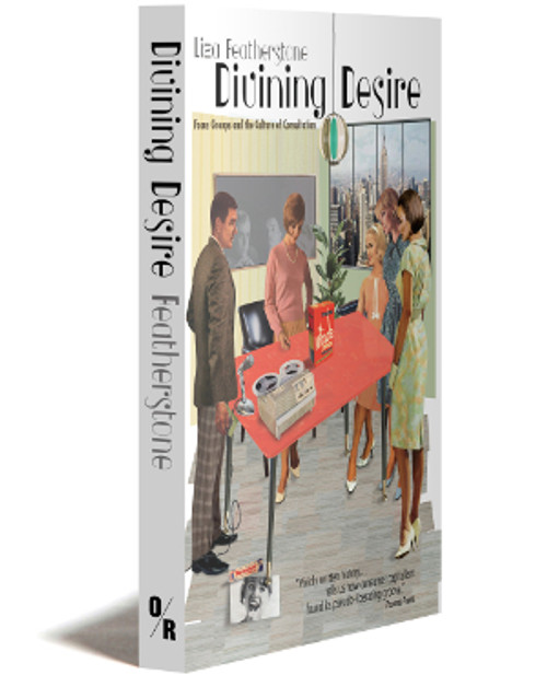 DIVINING DESIRE | FOCUS GROUPS AND THE CULTURE OF CONSULTATION | LIZA FEATHERSTONE | OR BOOKS