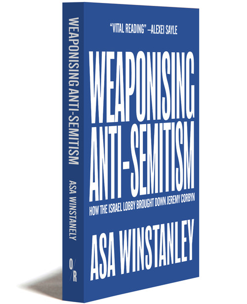 Weaponising Anti-semitism | How The Israel Lobby Brought Down Jeremy Corbyn | Asa Winstanley | OR Books