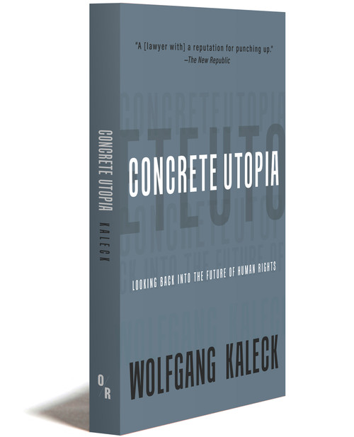 CONCRETE UTOPIA: Looking Back at the Future of Human Rights | Wolfgang Kaleck | OR Books