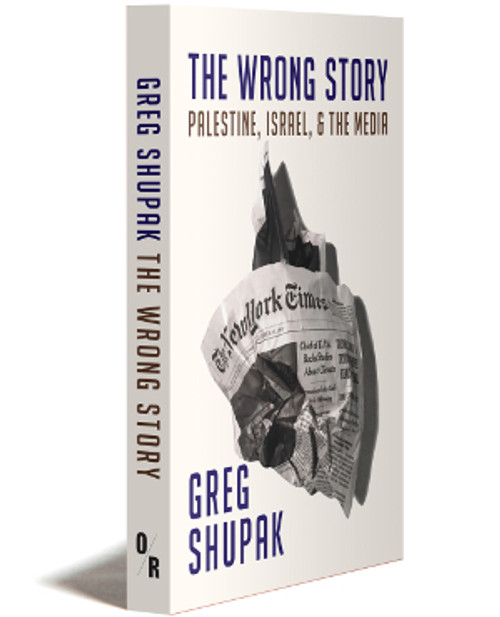 The Wrong Story | Palestine, Israel, And The Media | Greg Shupak | Orbooks