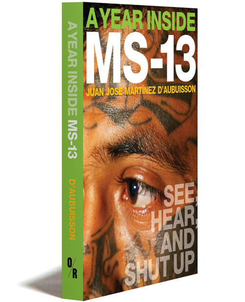 A Year Inside Ms-13 | See, Hear, and Shut Up | Juan José Martínez D'aubuisson | Translated By Natascha Elena Uhlmann | Orbooks