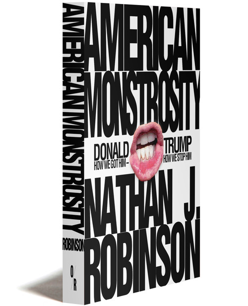 American Monstrosity | Donald Trump: How We Got Him • How We Stop Him | Nathan J. Robinson | Orbooks