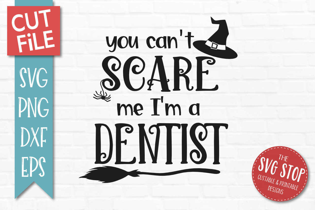 Can\'t Scare Me I\'m A Dentist.