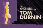 The Unavoidable Disappearance of Tom Durnin