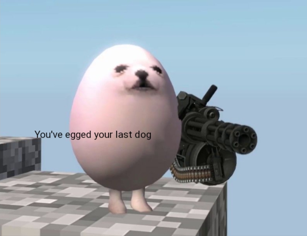 You've Egged Your Last Dog 