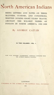 Cover of: North American Indians: being letters and notes on their manners, customs, and conditions, written during eight years' travel amongst the wildest tribes of Indians in North America, 1832-1839