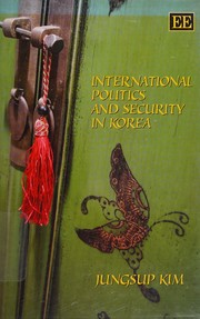 INTERNATIONAL POLITICS AND SECURITY IN KOREA by JUNGSUP KIM