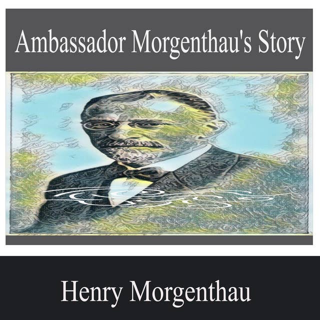 Ambassador Morgenthau's Story by Henry Morgenthau