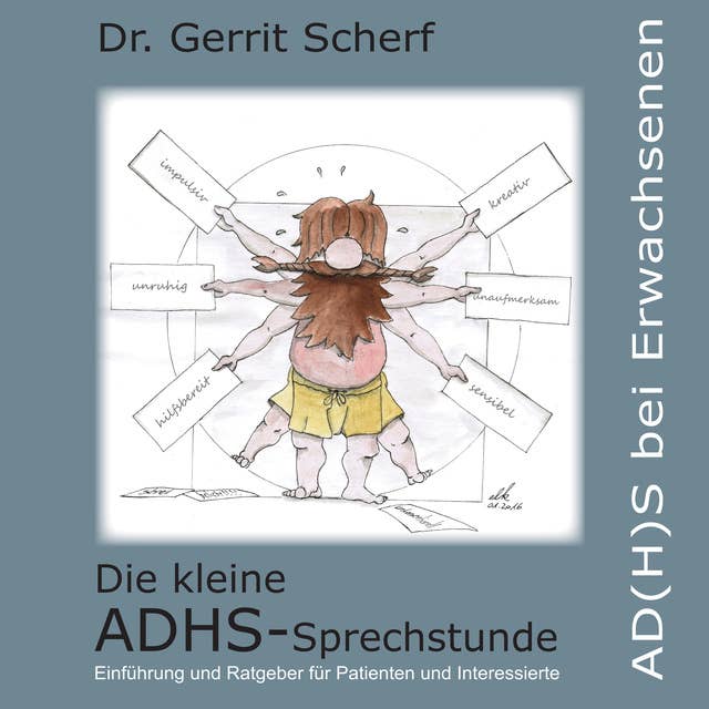 Die kleine ADHS-Sprechstunde, AD(H)S bei Erwachsenen: Einführung und Ratgeber für Patienten und Interessierte, impulsiv, kreativ, unruhig, unaufmerksam, hilfsbereit, sensibel 