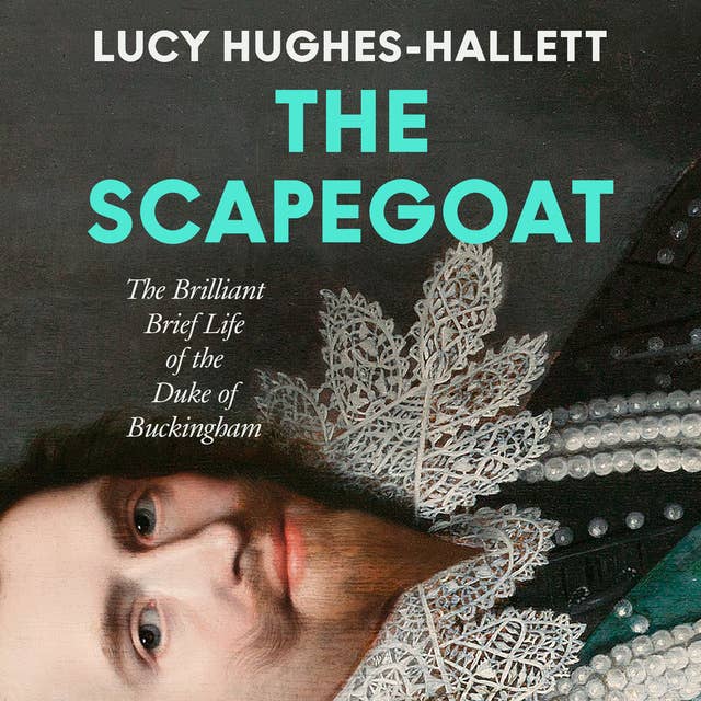 The Scapegoat: The Brilliant Brief Life of the Duke of Buckingham 