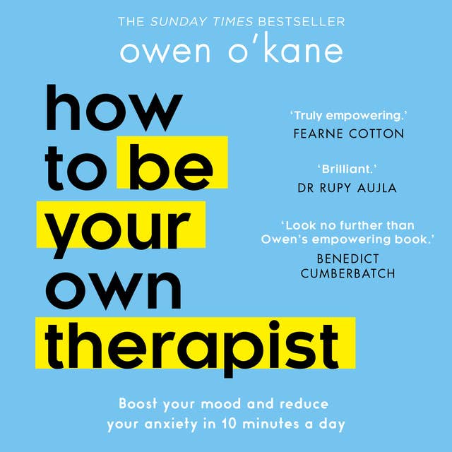 How to Be Your Own Therapist: Boost your mood and reduce your anxiety in 10 minutes a day 