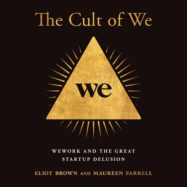 The Cult of We: WeWork and the Great Start-Up Delusion by Eliot Brown