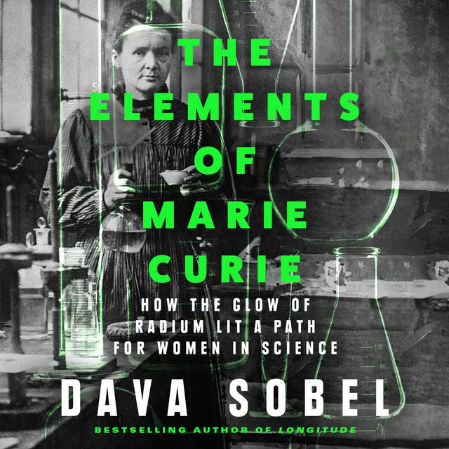 The Elements of Marie Curie: How the Glow of Radium Lit a Path for Women in Science 