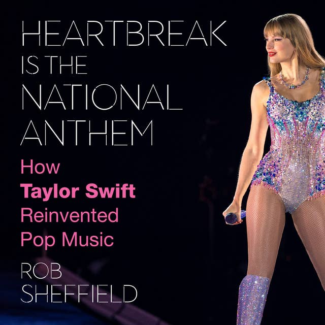 Heartbreak is the National Anthem: How Taylor Swift Reinvented Pop Music 