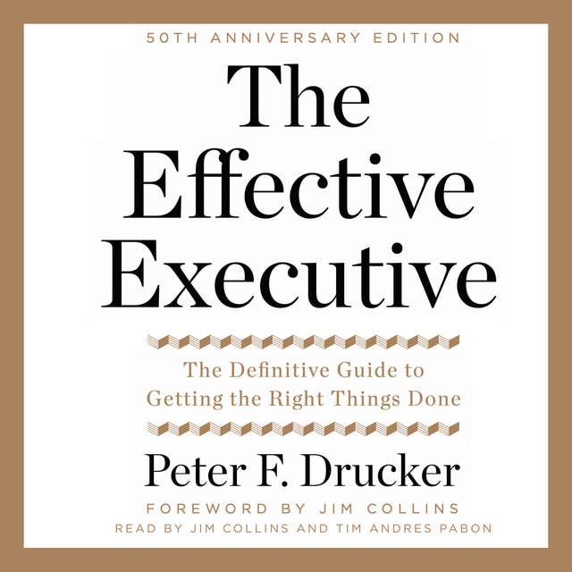 The Effective Executive: The Definitive Guide to Getting the Right Things Done 